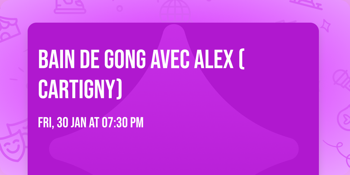 BAIN DE GONG avec Alex (Cartigny)