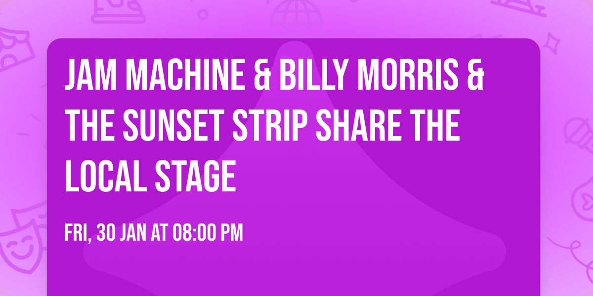 JAM MACHINE & BILLY MORRIS & THE SUNSET STRIP SHARE THE LOCAL STAGE