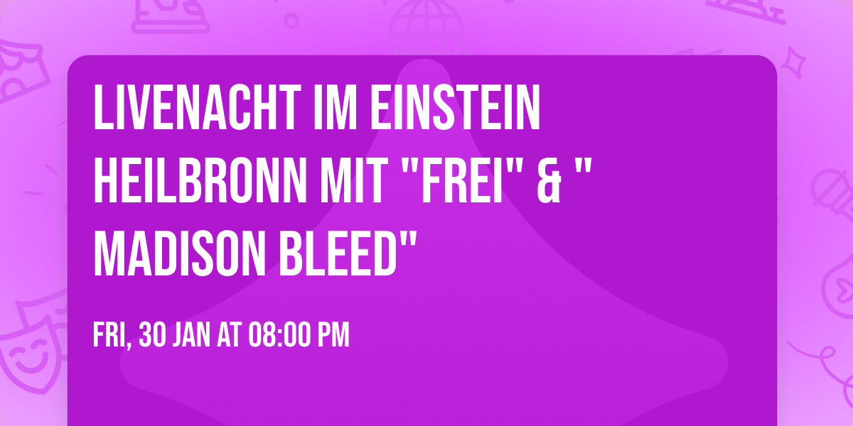 LIVENACHT im EINSTEIN Heilbronn mit "Frei" & "Madison Bleed"