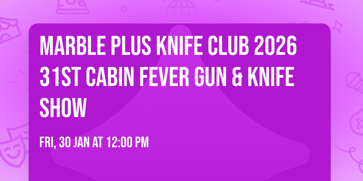 Marble Plus Knife Club 2026 31st Cabin Fever Gun & Knife Show