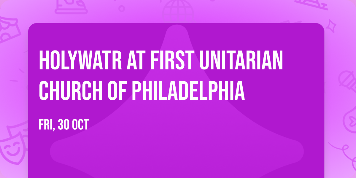 Holywatr at First Unitarian Church of Philadelphia