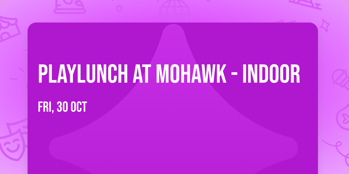 Playlunch at Mohawk - Indoor