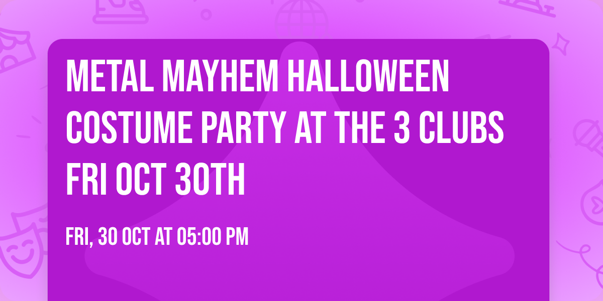 Metal Mayhem Halloween Costume Party at The 3 Clubs Fri Oct 30th 