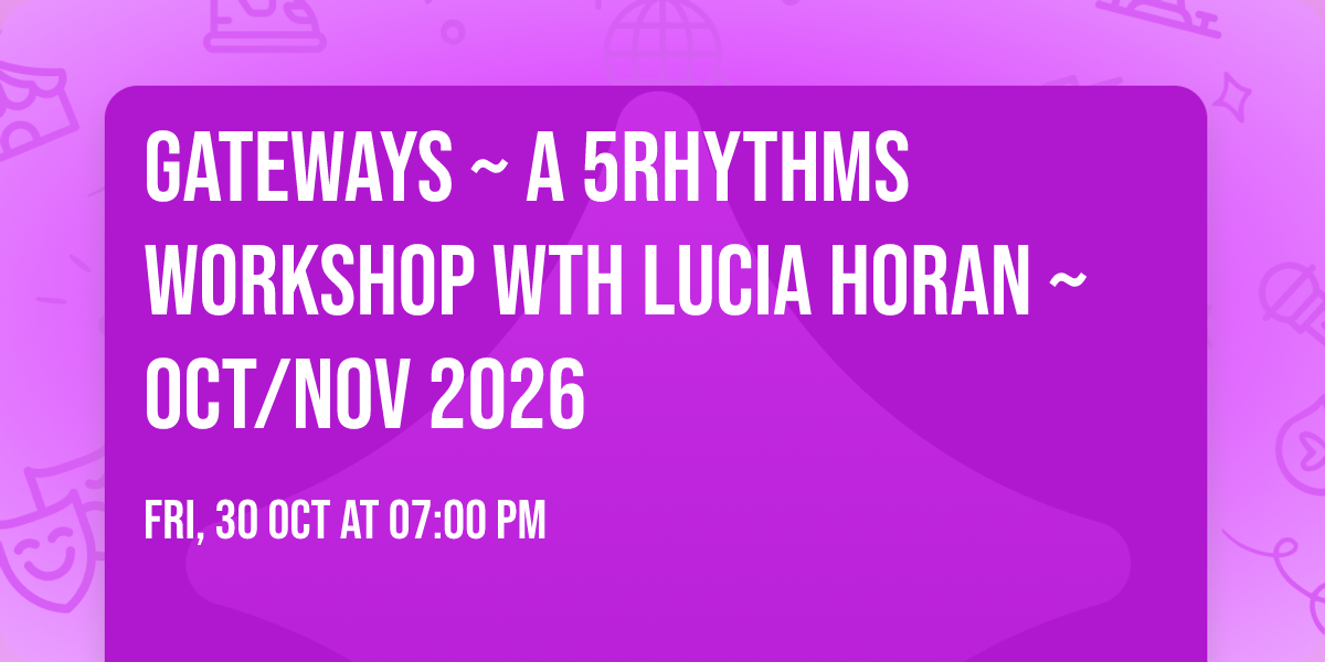 GATEWAYS ~ A 5Rhythms Workshop wth Lucia Horan ~ Oct\/Nov 2026