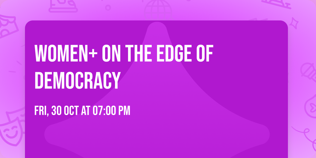 Women+ on the Edge of Democracy
