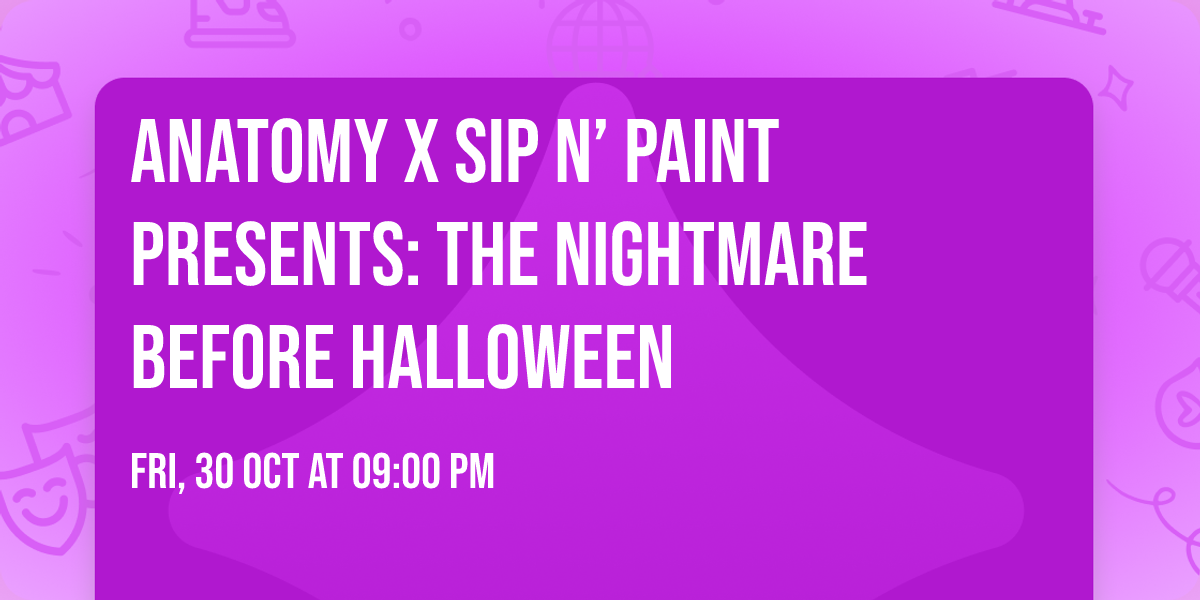 ANATOMY X SIP N\u2019 PAINT PRESENTS: THE NIGHTMARE BEFORE HALLOWEEN