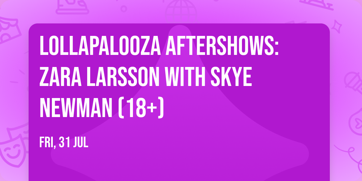 Lollapalooza Aftershows: Zara Larsson with Skye Newman (18+)