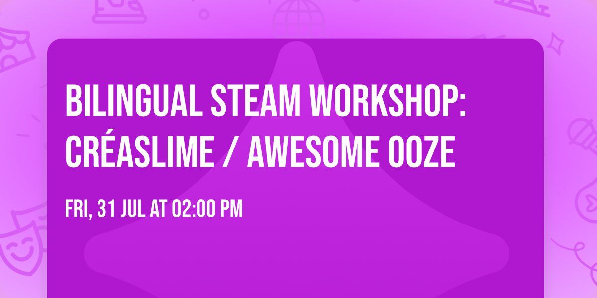 Bilingual STEAM Workshop: Cr\u00e9aSlime \/ Awesome Ooze