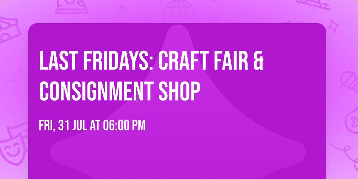 Last Fridays: Craft Fair & Consignment Shop