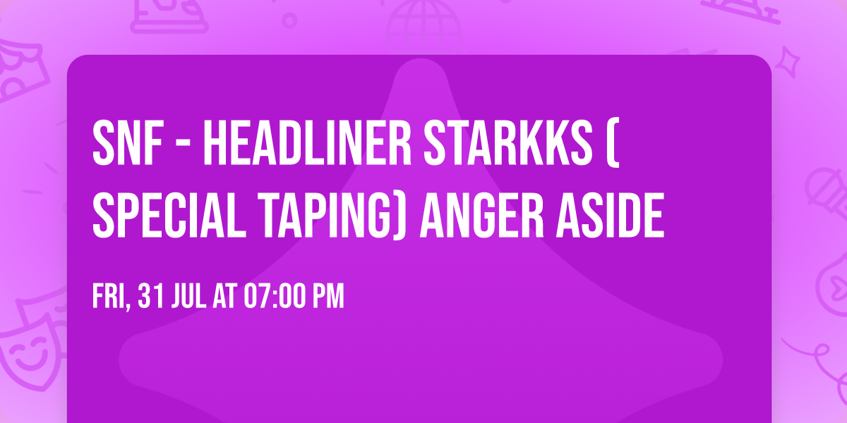 SNF - Headliner Starkks (special taping) Anger Aside