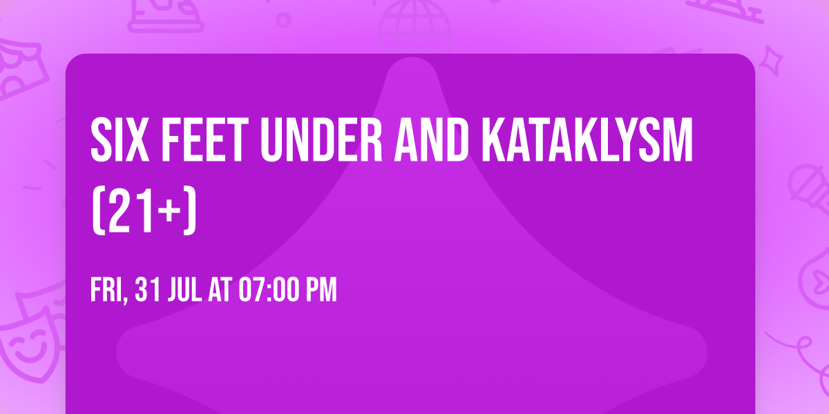 Six Feet Under and Kataklysm (21+)