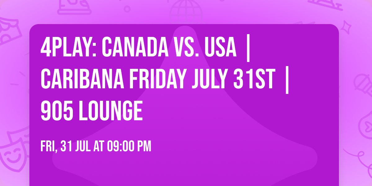 4PLAY: Canada vs. USA | Caribana Friday July 31st | 905 Lounge