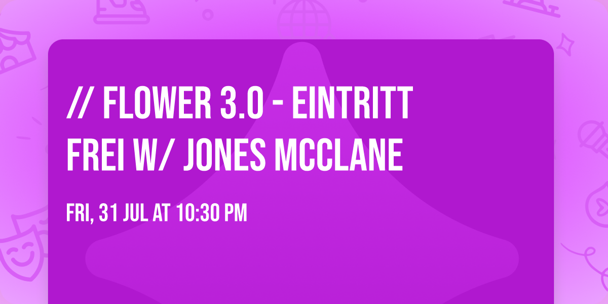 \/\/ FLOWER 3.0 - EINTRITT FREI w\/ Jones McClane