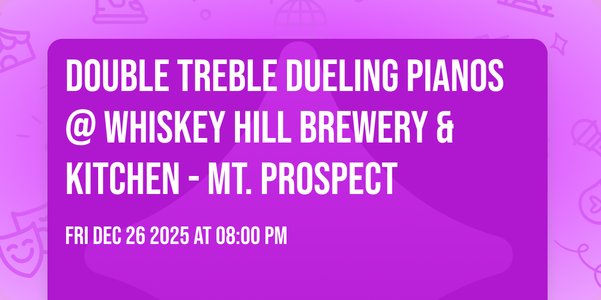 Double Treble Dueling Pianos @ Whiskey Hill Brewery & Kitchen - Mt. Prospect