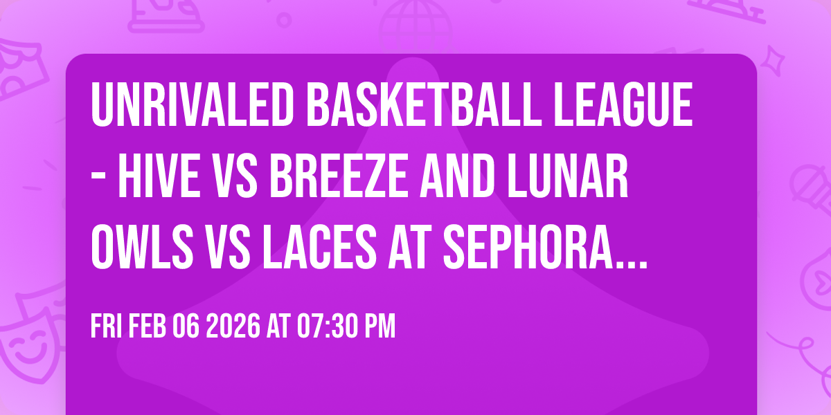 Unrivaled Basketball League - Hive vs Breeze and Lunar Owls vs Laces at Sephora Arena