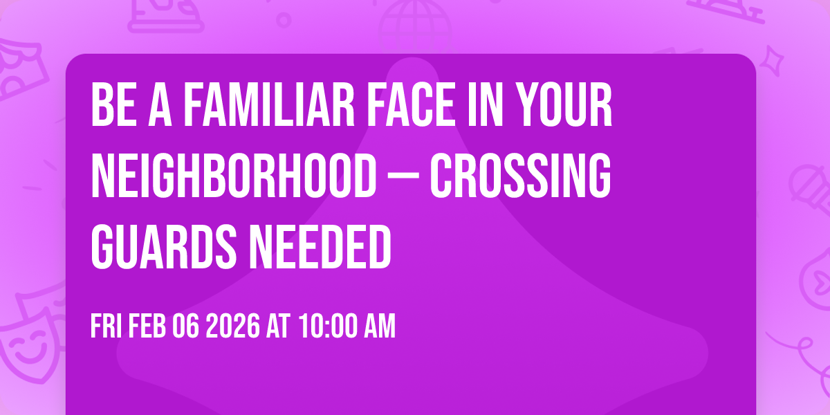 💛 Be a Familiar Face in Your Neighborhood — Crossing Guards Needed