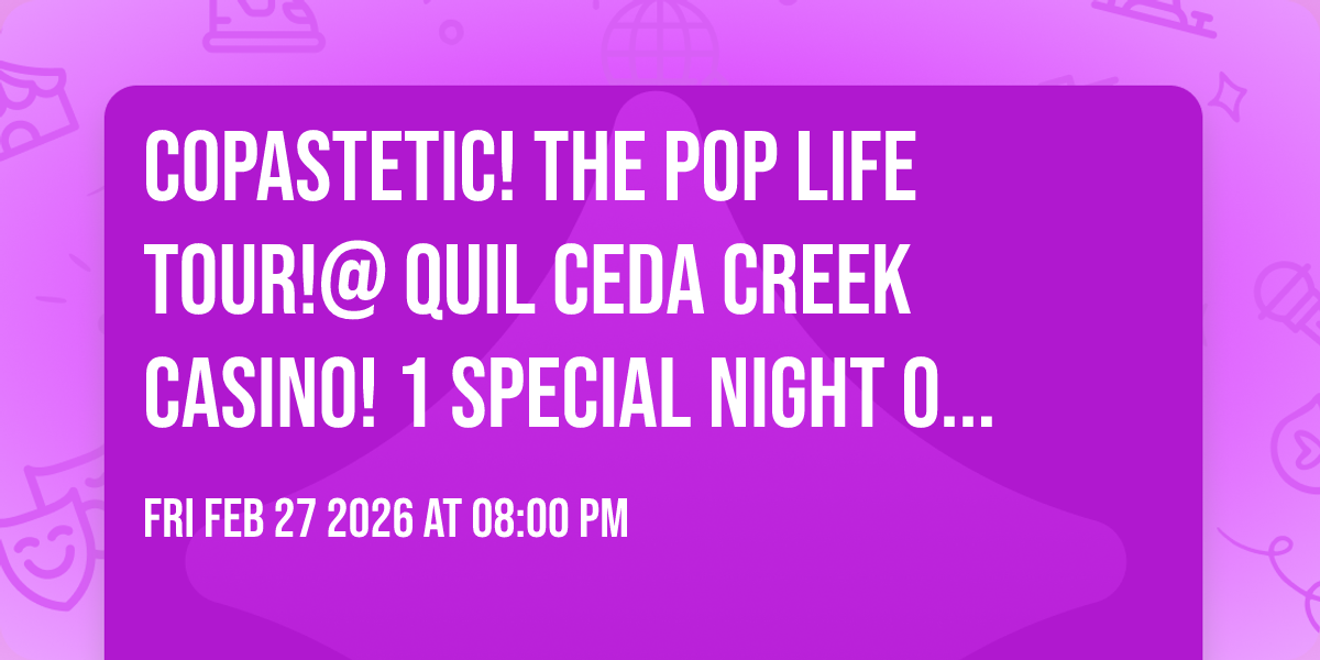 COPASTETIC! THE POP LIFE TOUR!@ QUIL CEDA CREEK CASINO! 1 SPECIAL NIGHT ONLY!!