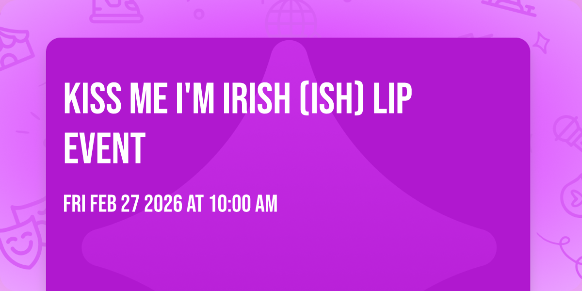 Kiss Me I'm Irish (ish) Lip Event