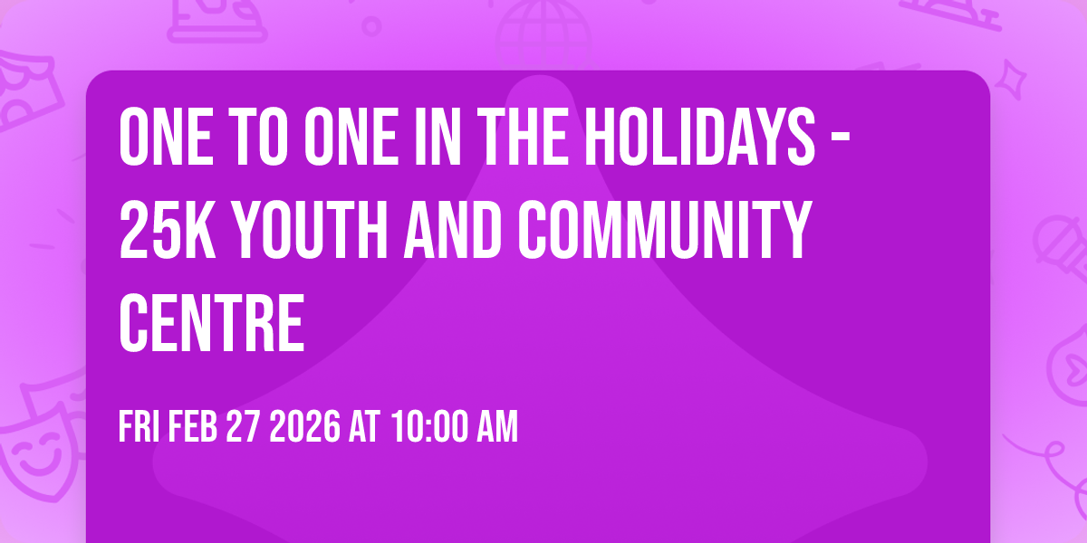 ONE TO ONE In the Holidays - 25K Youth and Community Centre