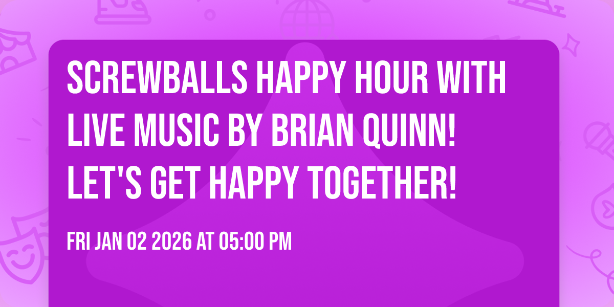 Screwballs Happy Hour with live music by Brian Quinn!  Let's get happy together!