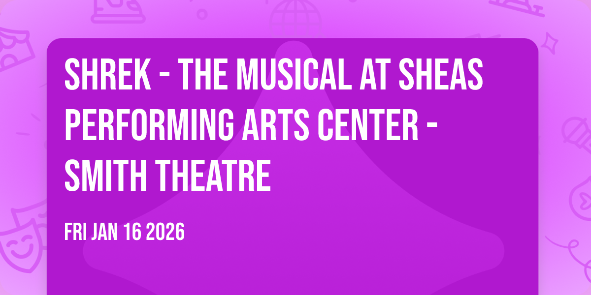 Shrek - The Musical at Sheas Performing Arts Center - Smith Theatre