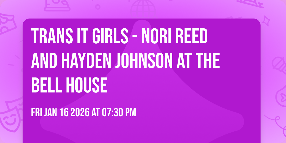 Trans It Girls - Nori Reed and Hayden Johnson at The Bell House
