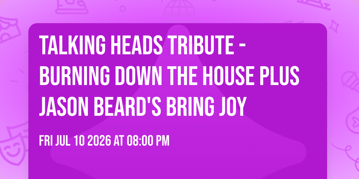 Talking Heads Tribute -Burning Down The House plus Jason Beard's Bring Joy