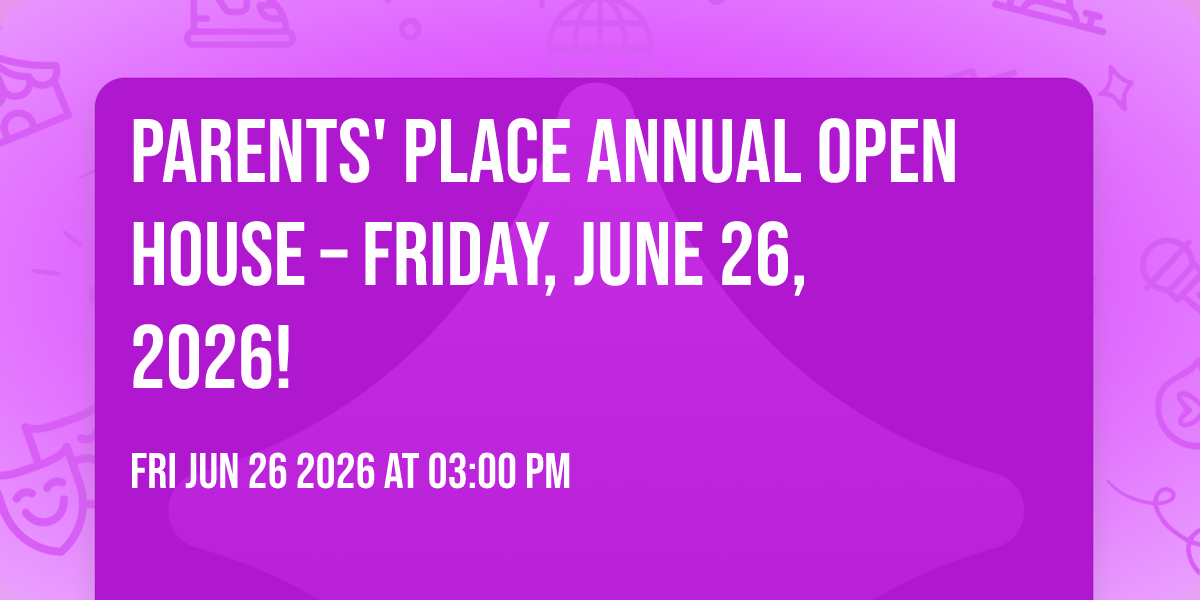 Parents' Place Annual Open House – Friday, June 26, 2026!
