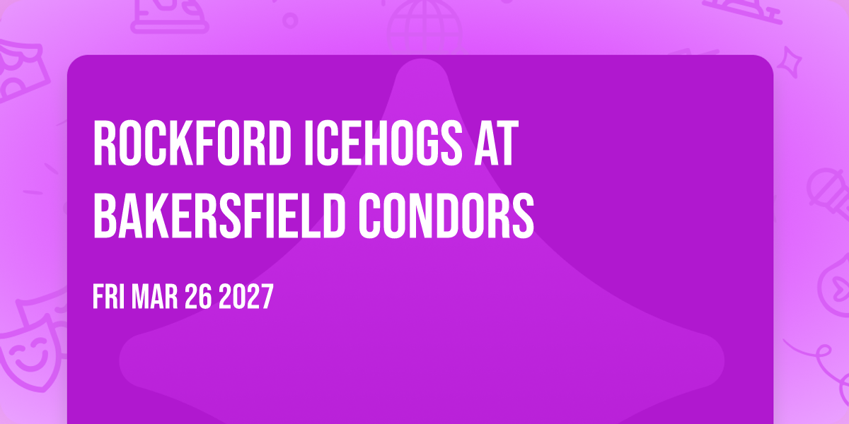 Rockford Icehogs at Bakersfield Condors