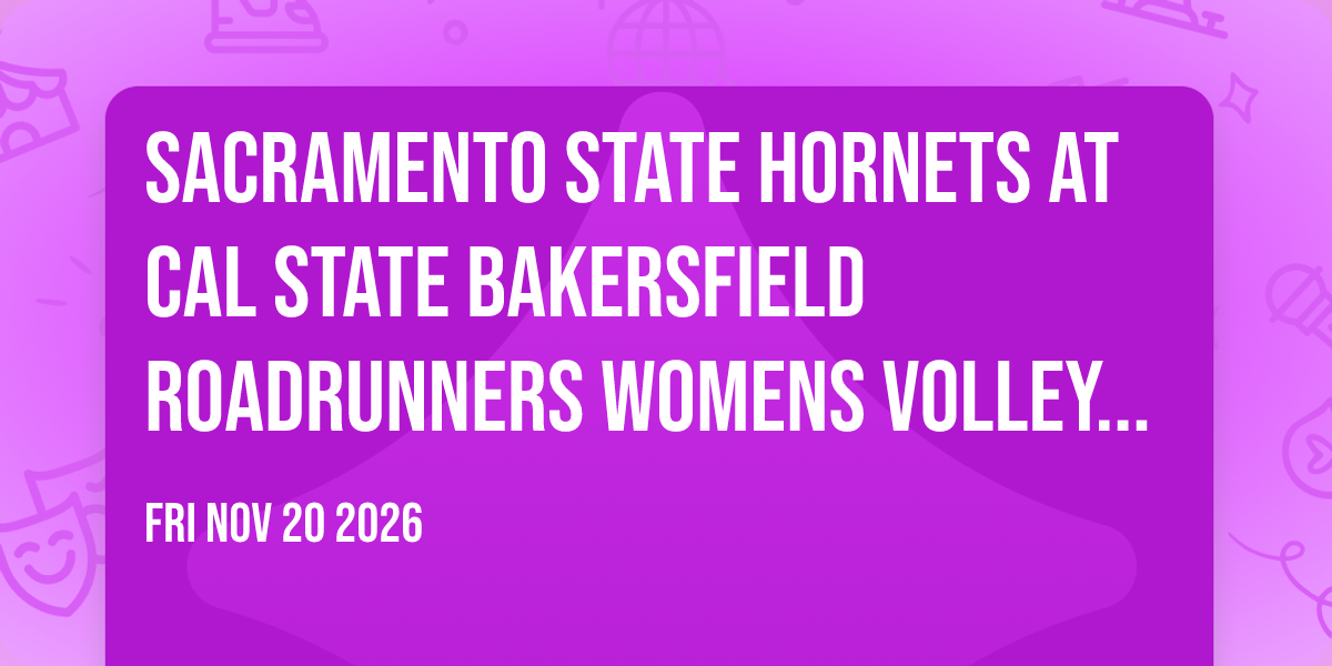 Sacramento State Hornets at Cal State Bakersfield Roadrunners Womens Volleyball