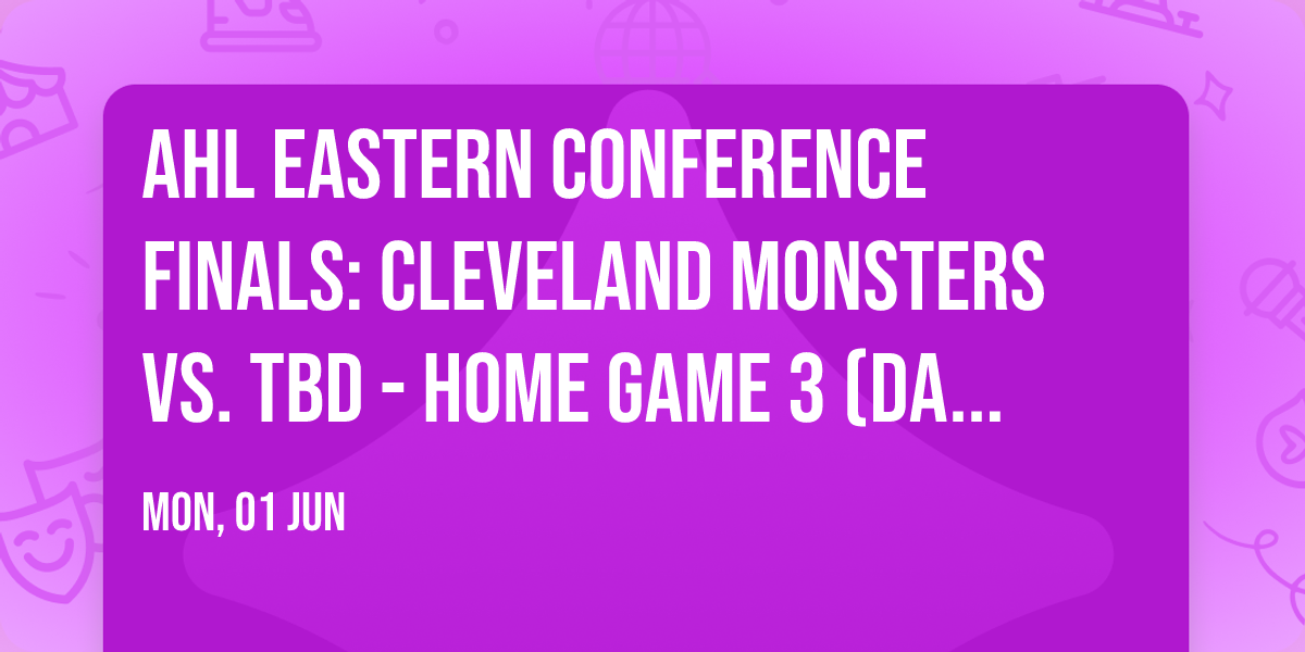 AHL Eastern Conference Finals: Cleveland Monsters vs. TBD - Home Game 3 (Date: TBD - If Necessary)