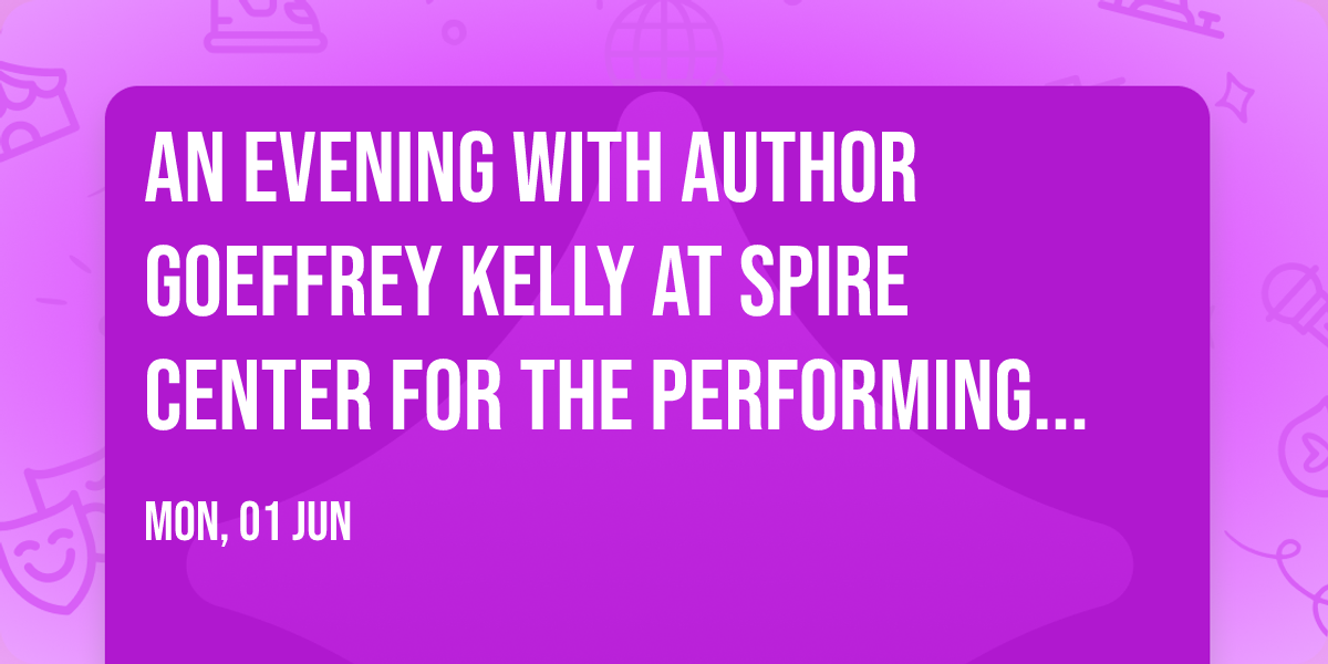 An Evening with Author Goeffrey Kelly at Spire Center for the Performing Arts
