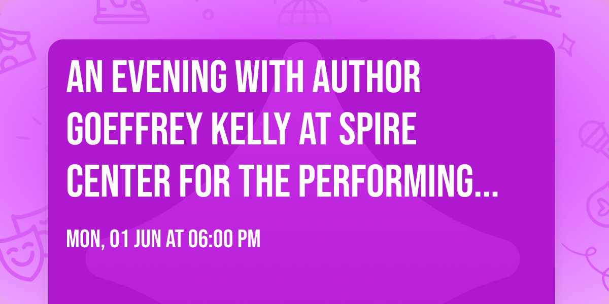 An Evening with Author Goeffrey Kelly at Spire Center for the Performing Arts
