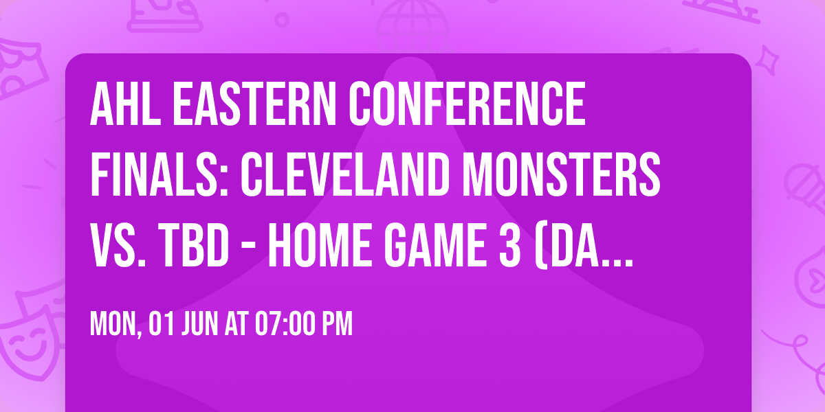AHL Eastern Conference Finals: Cleveland Monsters vs. TBD - Home Game 3 (Date: TBD - If Necessary)