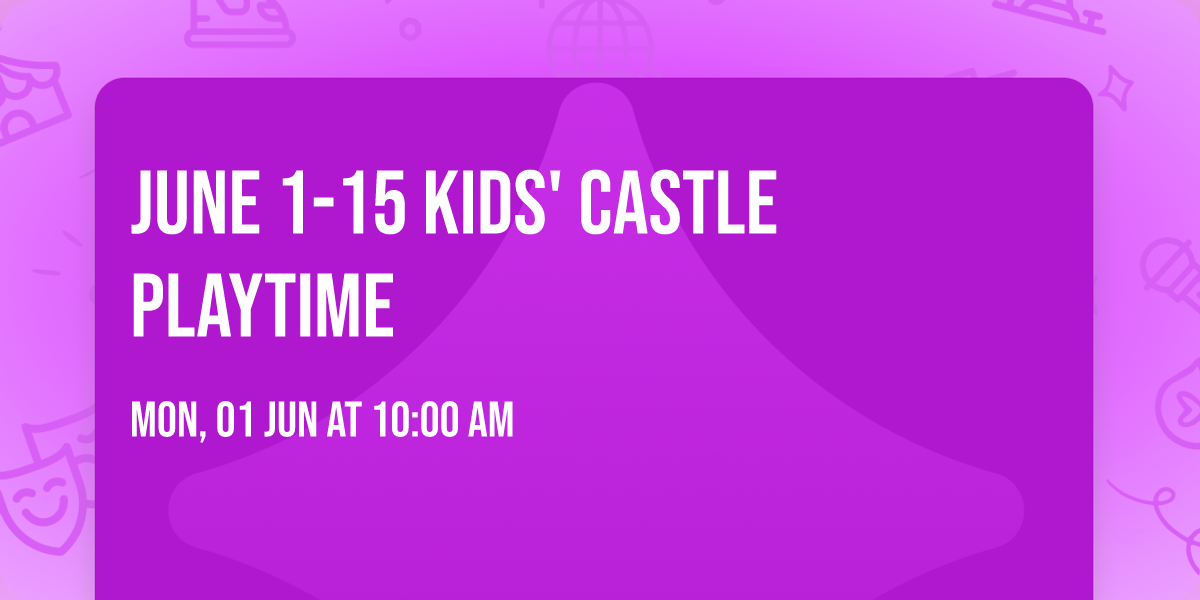 June 1-15 Kids' Castle Playtime