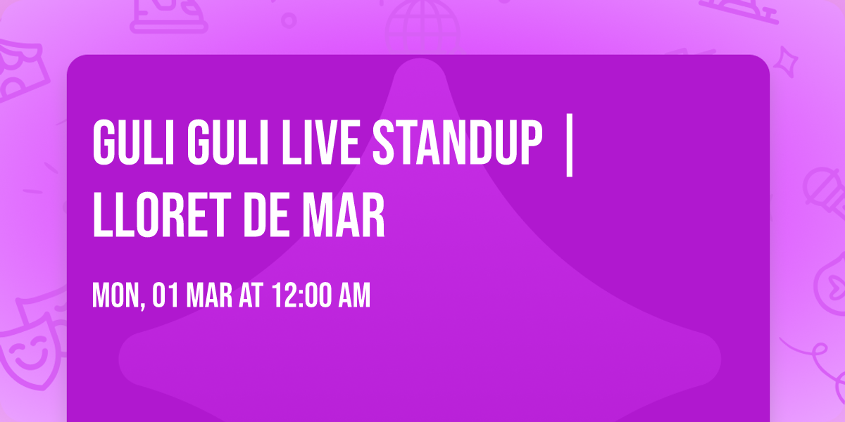 Guli Guli Live Standup | Lloret de Mar 