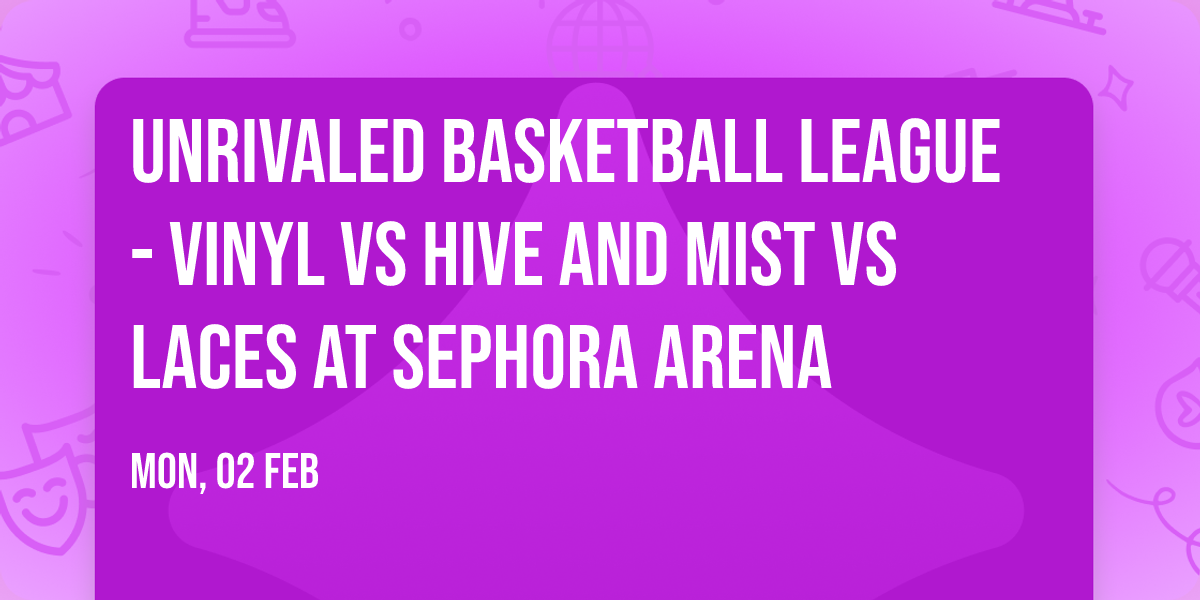 Unrivaled Basketball League - Vinyl vs Hive and Mist vs Laces at Sephora Arena