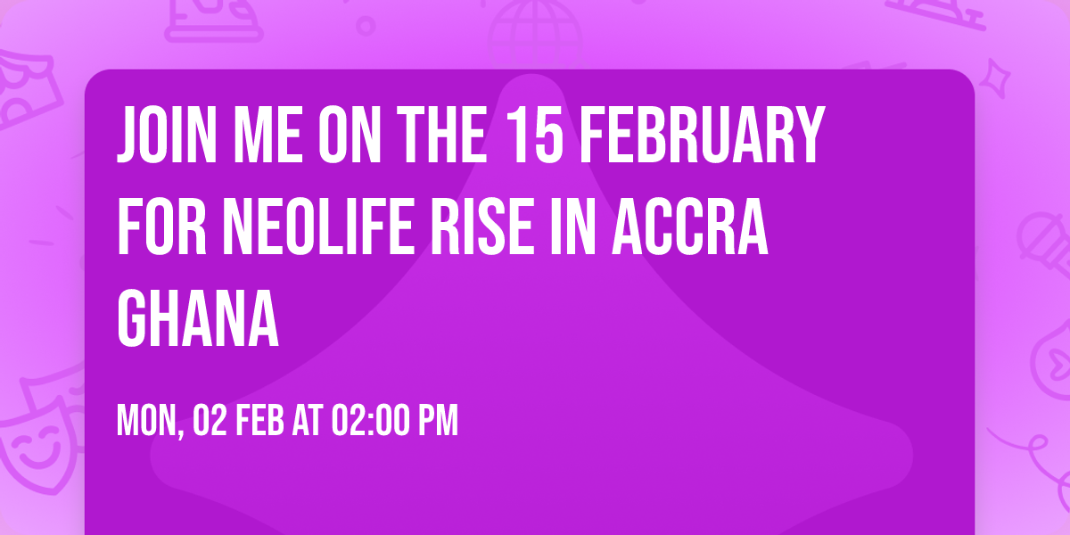 Join me on the 15 February for neolife rise in Accra Ghana \ud83c\uddec\ud83c\udded 