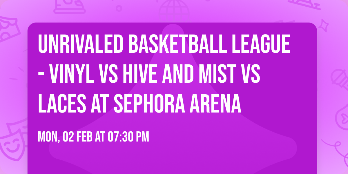 Unrivaled Basketball League - Vinyl vs Hive and Mist vs Laces at Sephora Arena