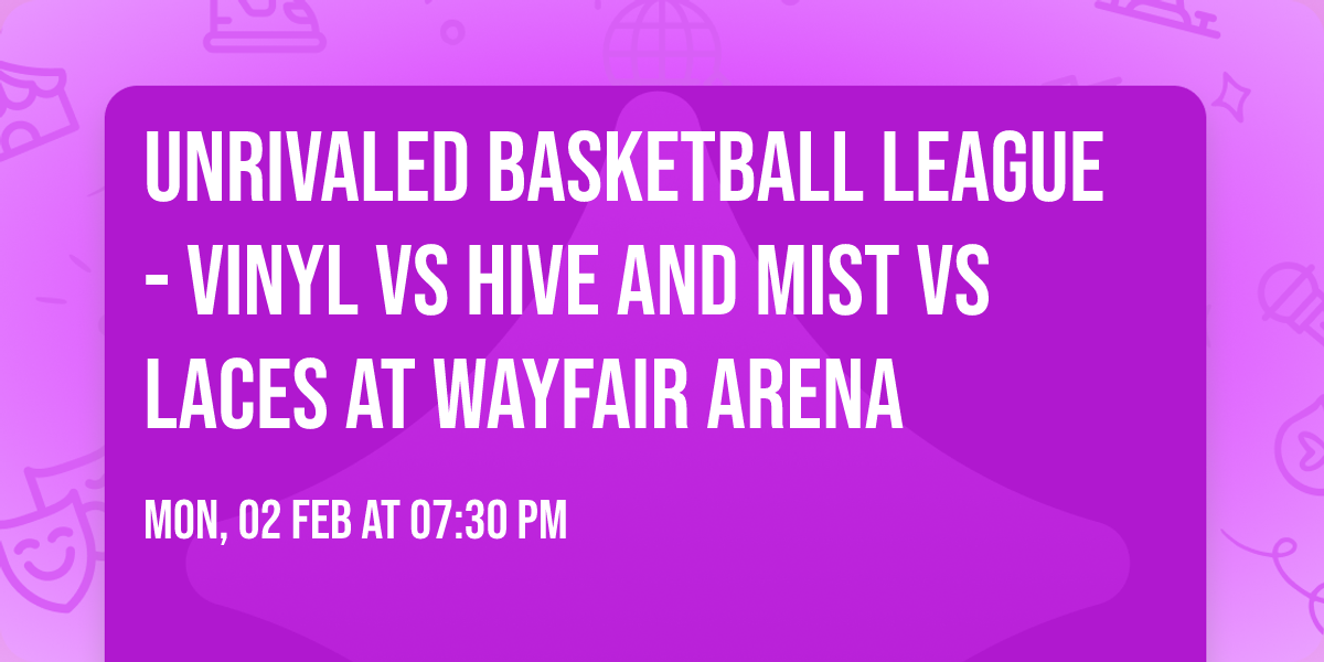 Unrivaled Basketball League - Vinyl vs Hive and Mist vs Laces at Wayfair Arena