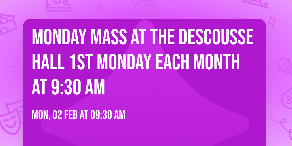 Monday Mass at the DEscousse Hall 1st Monday each month at 9:30 AM