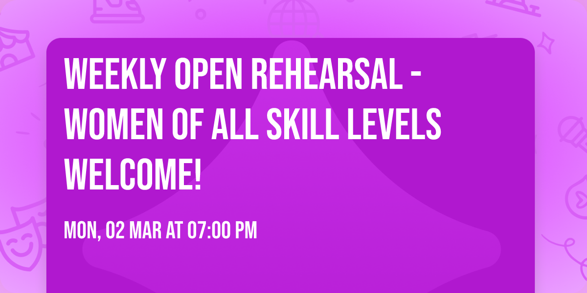 Weekly Open Rehearsal - Women of all skill levels welcome!