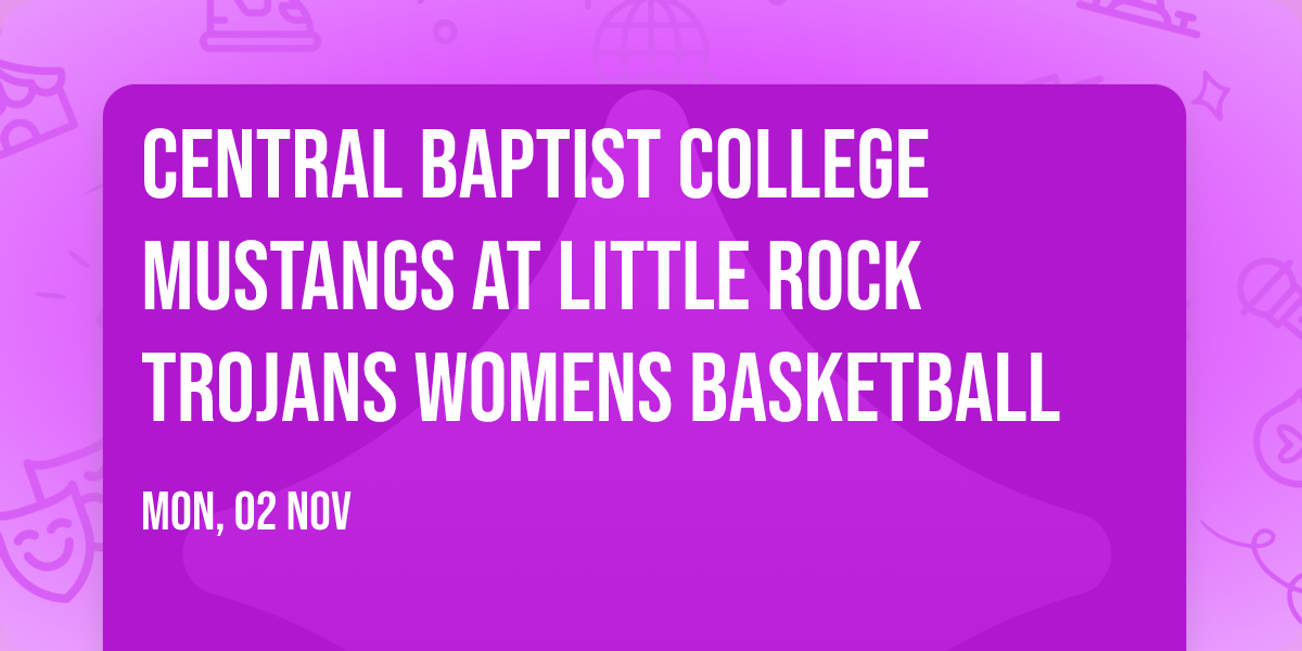 Central Baptist College Mustangs at Little Rock Trojans Womens Basketball