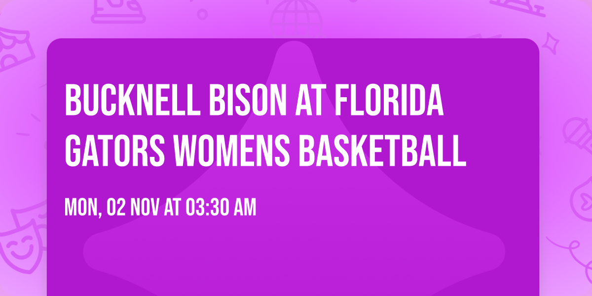 Bucknell Bison at Florida Gators Womens Basketball