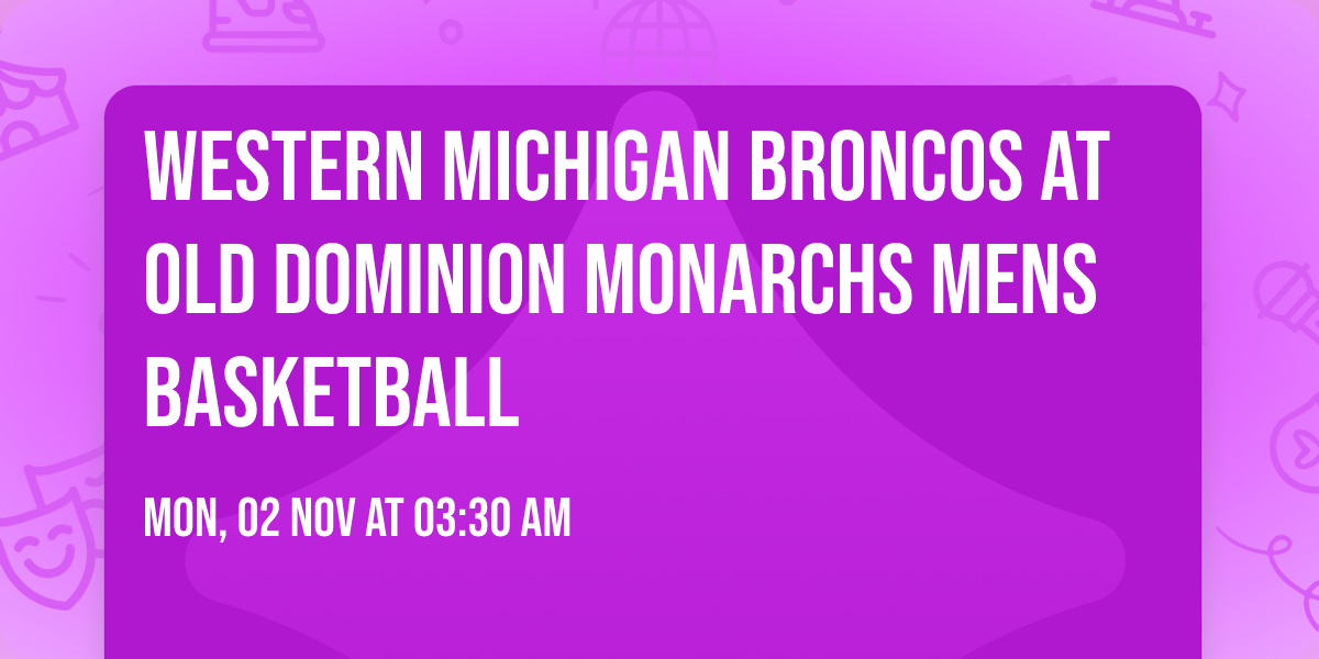 Western Michigan Broncos at Old Dominion Monarchs Mens Basketball
