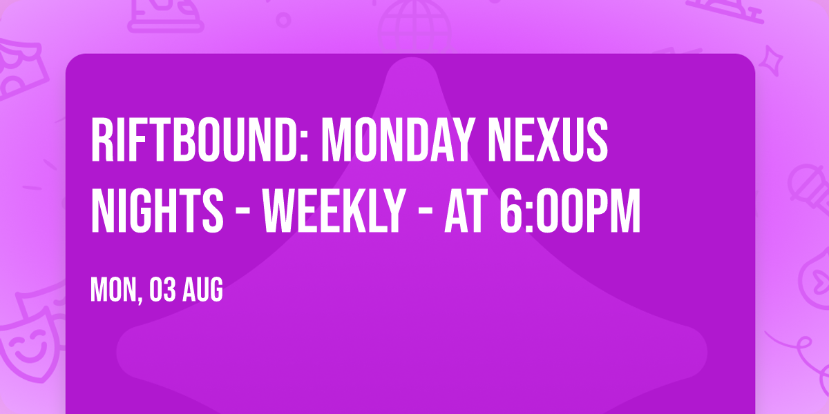 RIFTBOUND: Monday Nexus Nights - Weekly - at 6:00pm
