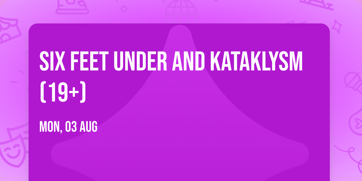 Six Feet Under and Kataklysm (19+)