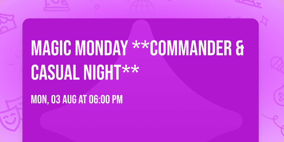 MAGIC MONDAY **Commander & Casual Night**