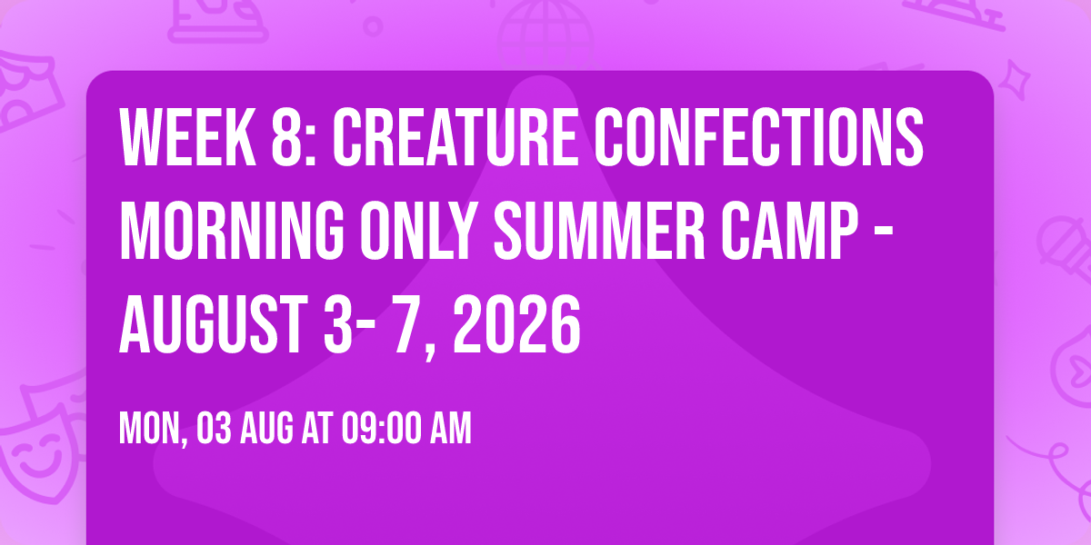 Week 8: Creature Confections MORNING ONLY  Summer Camp - August 3- 7, 2026