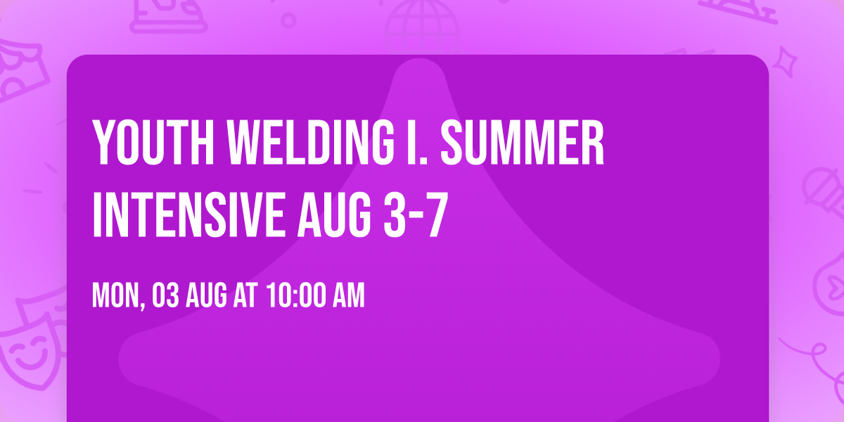 Youth Welding I. Summer Intensive Aug 3-7
